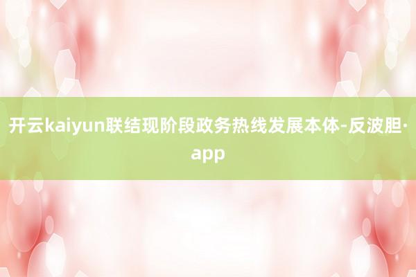 开云kaiyun联结现阶段政务热线发展本体-反波胆·app