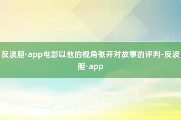 反波胆·app电影以他的视角张开对故事的评判-反波胆·app