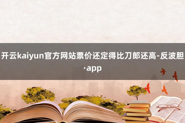 开云kaiyun官方网站票价还定得比刀郎还高-反波胆·app