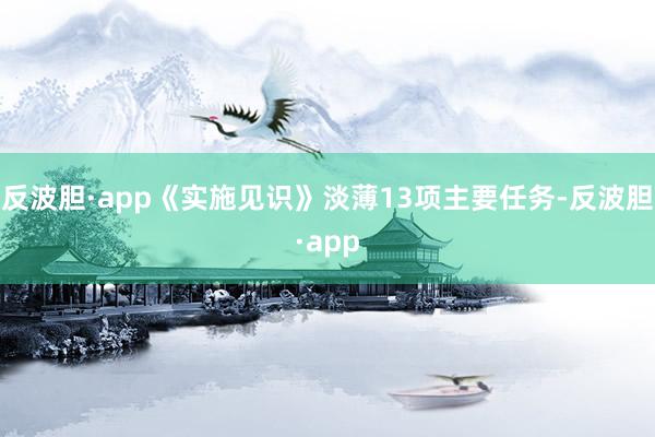 反波胆·app《实施见识》淡薄13项主要任务-反波胆·app