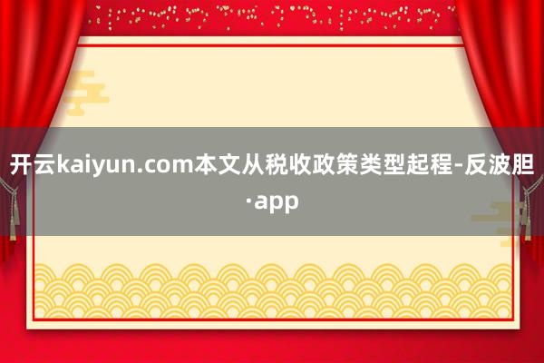 开云kaiyun.com本文从税收政策类型起程-反波胆·app