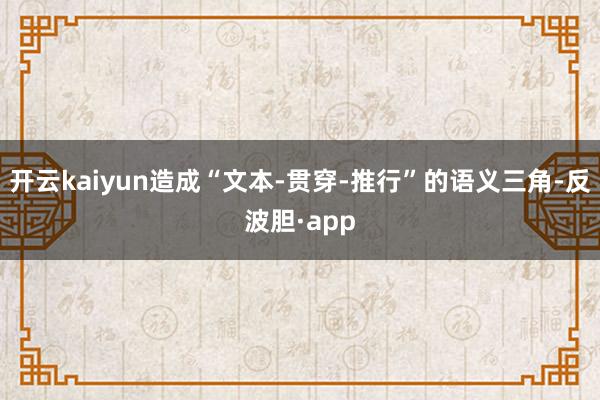 开云kaiyun造成“文本-贯穿-推行”的语义三角-反波胆·app