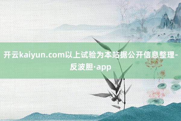 开云kaiyun.com以上试验为本站据公开信息整理-反波胆·app