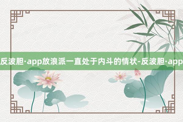反波胆·app放浪派一直处于内斗的情状-反波胆·app