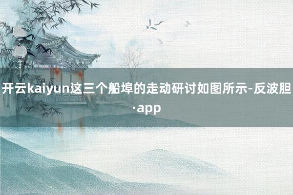 开云kaiyun这三个船埠的走动研讨如图所示-反波胆·app
