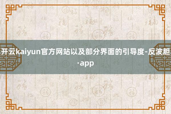 开云kaiyun官方网站以及部分界面的引导度-反波胆·app