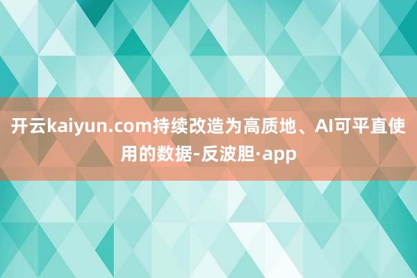 开云kaiyun.com持续改造为高质地、AI可平直使用的数据-反波胆·app
