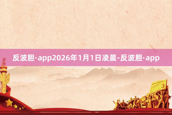 反波胆·app2026年1月1日凌晨-反波胆·app
