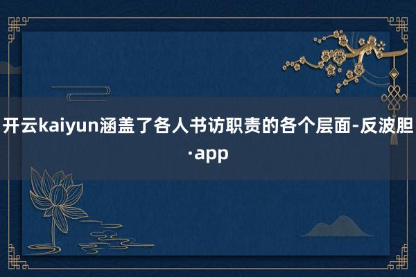 开云kaiyun涵盖了各人书访职责的各个层面-反波胆·app