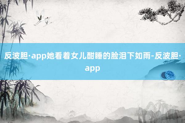反波胆·app她看着女儿酣睡的脸泪下如雨-反波胆·app