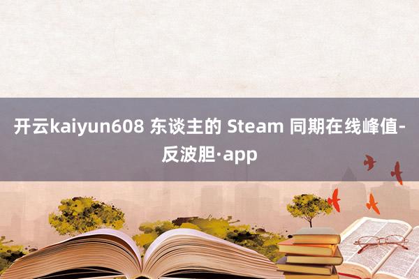 开云kaiyun608 东谈主的 Steam 同期在线峰值-