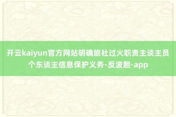 开云kaiyun官方网站明确旅社过火职责主谈主员个东谈主信息保护义务-反波胆·app