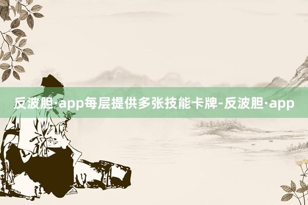 反波胆·app每层提供多张技能卡牌-反波胆·app