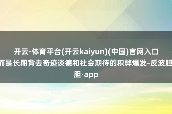开云·体育平台(开云kaiyun)(中国)官网入口登录而是长