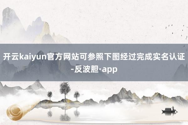 开云kaiyun官方网站可参照下图经过完成实名认证-反波胆·