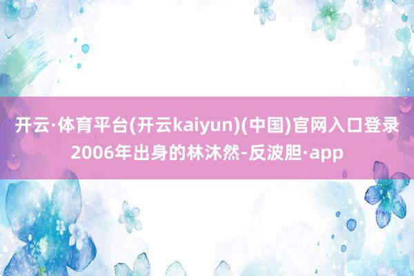 开云·体育平台(开云kaiyun)(中国)官网入口登录200