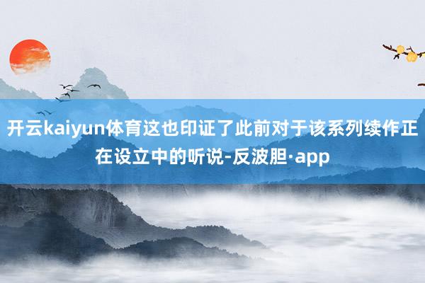 开云kaiyun体育这也印证了此前对于该系列续作正在设立中的听说-反波胆·app