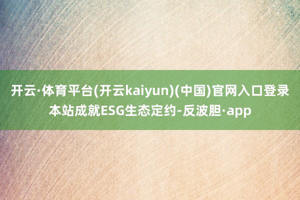 开云·体育平台(开云kaiyun)(中国)官网入口登录本站成