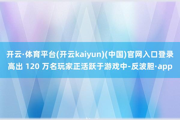 开云·体育平台(开云kaiyun)(中国)官网入口登录高出 
